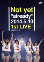  Not　yet“already”2014．5．10　1st　LIVE／Not　yet