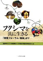 【中古】 フクシマを共に生きる 「宣教フォーラム・福島」より／福島県キリスト教連絡会(編者),日本福音同盟宣教委員会(編者)