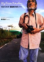 【中古】 My　Private　Fukushima　報道写真家福島菊次郎とゆく／那須圭子