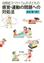 【中古】 自閉症スペクトラムの子どもの感覚・運動の問題への対処法／岩永竜一郎(著者)