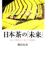 【中古】 日本茶の「未来」　“旨み”の煎茶から“香り”の発酵茶へ／飯田辰彦(著者)