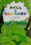 【中古】 カイくんとにじいろのまゆ／ひがしちから(著者),インターナショナル自然染織委員会まゆサークル