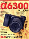 【中古】 ソニーα6300マニュアル ブラッシュアップした最速ミラーレス“α” 日本カメラMOOK/日本カメラ社