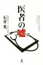 【中古】 医者の嘘 医者は自分の都合でウソをつく/石井光(著者)