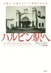 【中古】 ハルビン駅へ 日露中・交錯するロシア満洲の近代史／ディビッド・ウルフ(著者),半谷史郎(訳者)