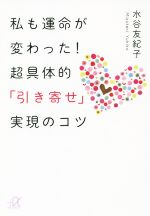 【中古】 私も運命が変わった！超具体的「引き寄せ」実現のコツ 講談社＋α文庫／水谷友紀子(著者)