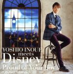 【中古】 YOSHIO INOUE meets Disney～Proud of Your Boy～－Deluxe Edition－（DVD付）／井上芳雄