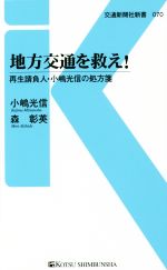 【中古】 地方交通を救え! 再生請負人・小嶋光信の処方箋 交通新聞社新書070/小嶋光信(著者),森彰英(著者)