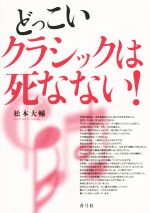 【中古】 どっこいクラシックは死なない！／松本大輔(著者)