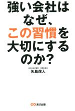 【中古】 強い会社はなぜ、この習慣を大切にするのか？／矢島茂人(著者)