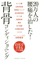 【中古】 20万人の腰痛を治した!背骨コンディショニング 背骨を整えるとあらゆる痛みが消える!/日野秀彦(著者)
