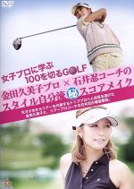 【中古】 女子プロに学ぶ100を切るGOLF　金田久美子プロ×石井忍コーチのスタイル自分流（秘）スコアメイク／金田久美子,石井忍,金みょんみ（音楽）