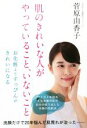 【中古】 肌のきれいな人がやっていること、いないこと 月一万人を診る人気皮膚科医が自分の肌で試した本物の美肌法/菅原由香子(著者)