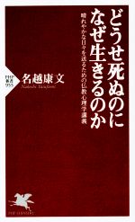 【中古】 どうせ死ぬのになぜ生きるのか 晴れやかな日々を送るための仏教心理学講義 PHP新書/名越康文(著者)