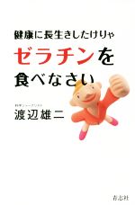 【中古】 健康に長生きしたけりゃゼラチンを食べなさい／渡辺雄二(著者)
