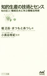 【中古】 知的生産の技術とセンス 知の巨人・梅棹忠夫に学ぶ情報活用術 マイナビ新書／堀正岳(著者),まつもとあつし(著者),小長谷有紀