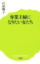 【中古】 専業主婦になりたい女たち ポプラ新書049／白河桃子(著者)