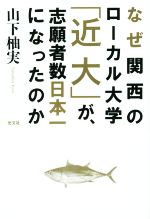 【中古】 なぜ関西のローカル大学「近大」が、志願者数日本一になったのか/山下柚実(著者)