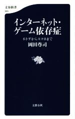 【中古】 インターネット・ゲーム依存症 ネトゲからスマホまで 文春新書995/岡田尊司(著者)