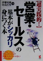 【中古】 超実践的！「営業・セールス」の基本がシッカリ身につく本 アプローチからクロージングまで営業マンに欠かせないスキルA　to　Z KOU　BUSINESS／伊藤光雄(著者),中山生男(著者)