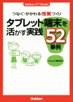 【中古】 タブレット端末を活かす実践52事例 つなぐ かかわる授業づくり Gakken ICT Books／D‐project編集委員会(著者)