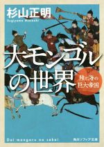 【中古】 大モンゴルの世界 角川ソフィア文庫／杉山正明(著者)