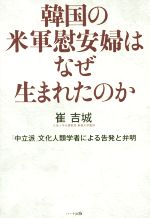 【中古】 韓国の米軍慰安婦はなぜ生まれたのか 「中立派」文化人類学者による告発と弁明/崔吉城(著者)