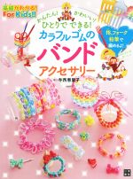 【中古】 かんたん！かわいい！ひとりでできる！カラフルゴムのバンドアクセサリー 基礎がわかる！For..