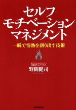 【中古】 セルフモチベーション・マネジメント 一瞬で情熱を創り出す技術/野間健司(著者)