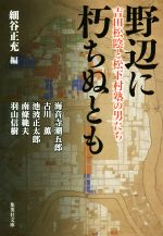 【中古】 野辺に朽ちぬとも 吉田松陰と松下村塾の男たち 集英社文庫/アンソロジー(著者),南條範夫(著者),池波正太郎(著者),羽山信樹(著者),古川薫(著者),細谷正充(編者)
