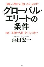 【中古】 日米の教育の違いから見えた　グローバル・エリートの条件 何が「本物の人材」を生むのか？／浜田宏一(著者)