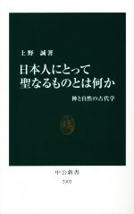 【中古】 日本人にとって聖なるものとは何か 神と自然の古代学 中公新書2302／上野誠(著者)