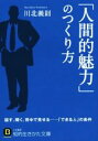 【中古】 「人間的魅力」のつくり方 話す、聞く、背中で見せる……「できる人」の条件 知的生きかた文庫/川北義則(著者)
