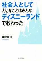 【中古】 社会人として大切なことはみんなディズニーランドで教わった PHP文庫／香取貴信(著者)