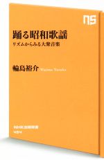 【中古】 踊る昭和歌謡 リズムからみる大衆音楽 NHK出版新書454／輪島裕介(著者)