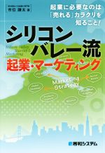 【中古】 シリコンバレー流　起業・マーケティング 起業に必要なのは「売れる」カラクリを知ること！／市位謙太(著者)