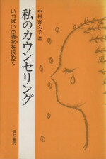 【中古】 私のカウンセリング いっぱいの清水を求めて ／中村喜久子(著者) 【中古】afb