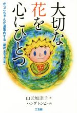 【中古】 大切な花を心にひとつ かっこちゃんが道案内する『星の王子さま』/山元加津子(著者),ハンダトシヒト