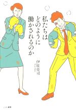 【中古】 私たちはどのように働かされるのか／伊原亮司(著者)