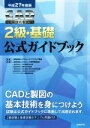 【中古】 CAD利用技術者試験 2級・基礎 公式ガイドブック(平成27年度版)/コンピュータソフトウェア協会(著者),コンピュータ教育振興協会(著者)