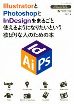  IllustratorとPhotoshopとInDesignをまるごと使えるようになりたいという欲ばりな人のための本／I＆D(著者)