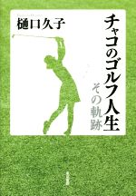 【中古】 チャコのゴルフ人生 その軌跡／樋口久子(著者)