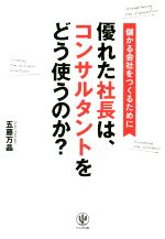 【中古】 優れた社長は、コンサルタントをどう使うのか？／五藤万晶(著者)