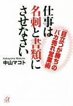【中古】 仕事は名刺と書類にさせなさい 「目立つが勝ち」のバカ売れ営業術 講談社＋α文庫／中山マコト..