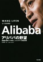 【中古】 Alibaba　アリババの野望 世界最大級の「ITの巨人」ジャック・マーの見る未来／王利芬(著者),鄭重(著者),李翔(著者),祖沁澄(訳者)