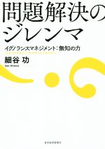  問題解決のジレンマ イグノランスマネジメント：無知の力／細谷功(著者)