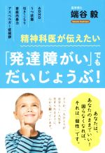 【中古】 精神科医が伝えたい「発達障がい」でもだいじょうぶ！ アスペルガー症候群・ADHD・うつ状態・引きこもり・家庭内暴力／端谷毅(著者)