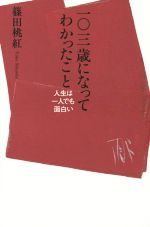 【中古】 一〇三歳になってわかったこと 人生は一人でも面白い／篠田桃紅(著者)