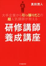 【中古】 研修講師養成講座 大手企業から引っ張りだこの超人気講師が教える／真田茂人(著者)