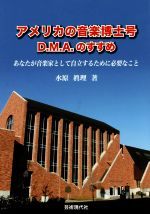 【中古】 アメリカの音楽博士号（D．M．A）のすすめ あなたが音楽家として自立するために必要なこと／..